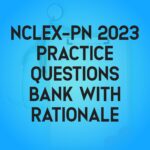 NCLEX PN 2023 Practice Questions Bank With Rationale