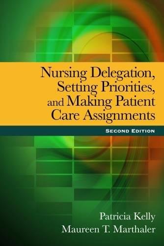 Nursing Delegation Setting Priorities And Making Patient Care Assignments 2nd Edition by Patricia Kelly test bank