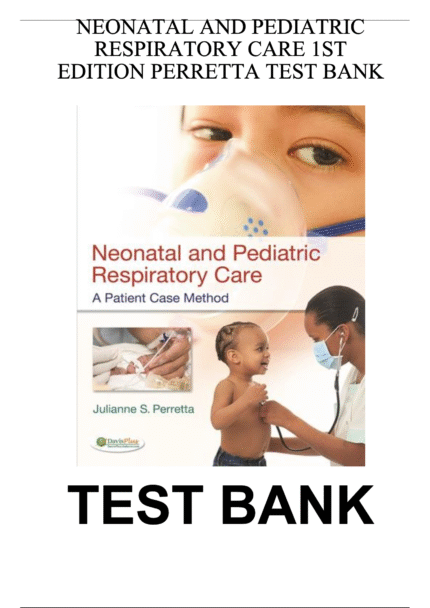 Test Bank For Neonatal and Pediatric Respiratory Care by Perretta 1